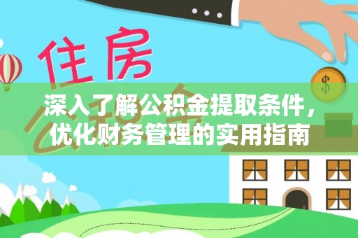 大渡口深入了解公积金提取条件，优化财务管理的实用指南