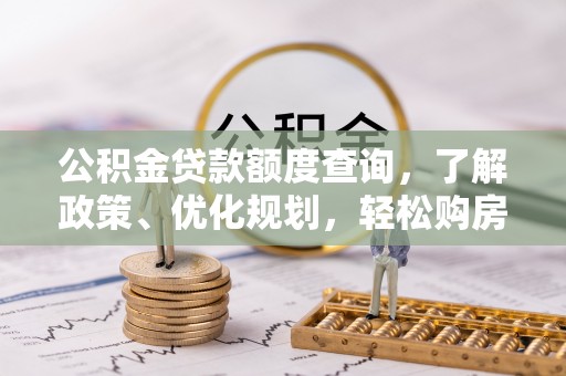 大渡口公积金贷款额度查询，了解政策、优化规划，轻松购房不是梦