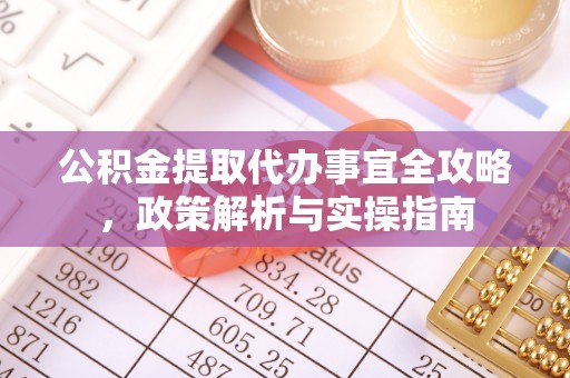 大渡口公积金提取代办事宜全攻略，政策解析与实操指南