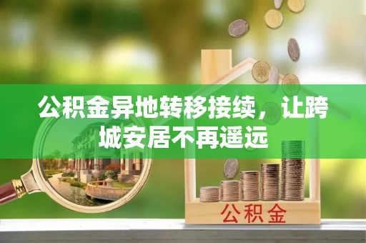 大渡口公积金异地转移接续，让跨城安居不再遥远