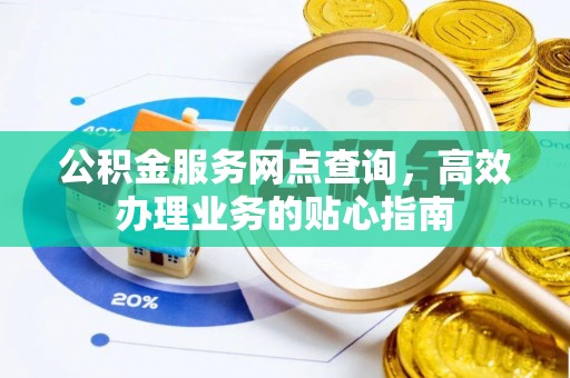 大渡口公积金服务网点查询，高效办理业务的贴心指南