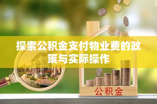 大渡口探索公积金支付物业费的政策与实际操作