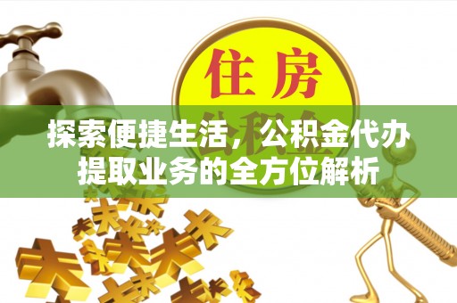 大渡口探索便捷生活，公积金代办提取业务的全方位解析
