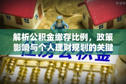 大渡口解析公积金缴存比例，政策影响与个人理财规划的关键