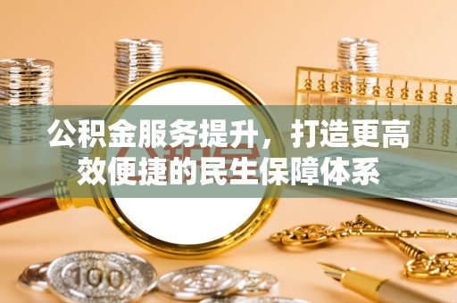 大渡口公积金服务提升，打造更高效便捷的民生保障体系