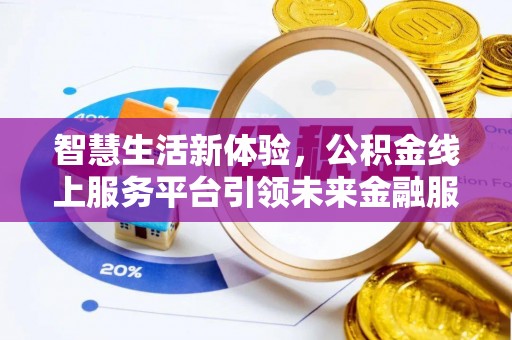 大渡口智慧生活新体验，公积金线上服务平台引领未来金融服务