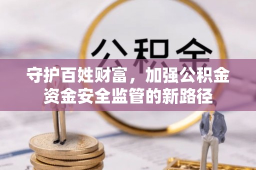 大渡口守护百姓财富，加强公积金资金安全监管的新路径