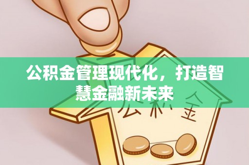 大渡口公积金管理现代化，打造智慧金融新未来