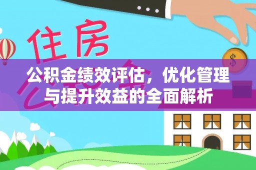 大渡口公积金绩效评估，优化管理与提升效益的全面解析