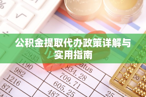 大渡口公积金提取代办政策详解与实用指南