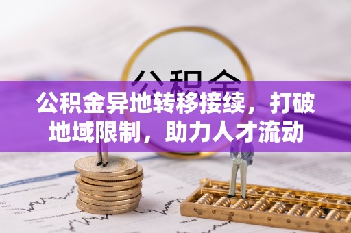 大渡口公积金异地转移接续，打破地域限制，助力人才流动