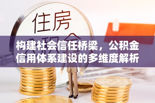 大渡口构建社会信任桥梁，公积金信用体系建设的多维度解析
