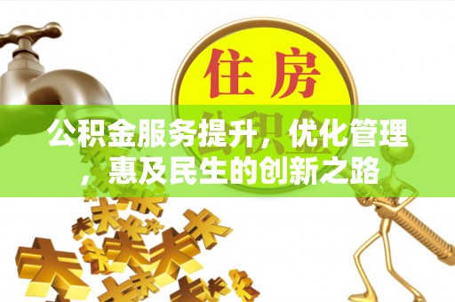 大渡口公积金服务提升，优化管理，惠及民生的创新之路