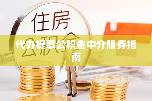 大渡口代办提取公积金中介服务指南