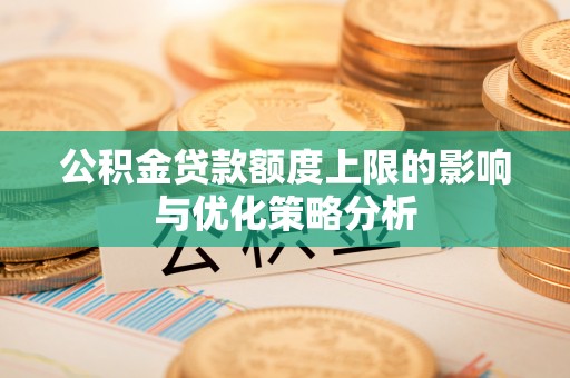 大渡口公积金贷款额度上限的影响与优化策略分析