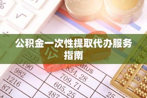 大渡口公积金一次性提取代办服务指南