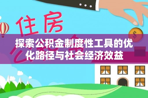 大渡口探索公积金制度性工具的优化路径与社会经济效益