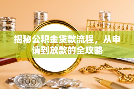 大渡口揭秘公积金贷款流程，从申请到放款的全攻略