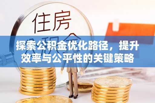 大渡口探索公积金优化路径，提升效率与公平性的关键策略