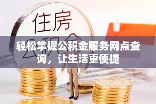 大渡口轻松掌握公积金服务网点查询，让生活更便捷
