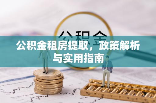 大渡口公积金租房提取，政策解析与实用指南