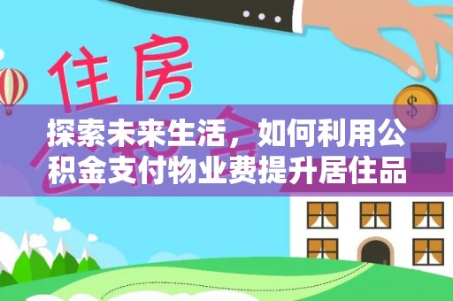 大渡口探索未来生活，如何利用公积金支付物业费提升居住品质