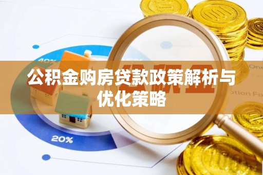 大渡口公积金购房贷款政策解析与优化策略