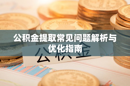 大渡口公积金提取常见问题解析与优化指南