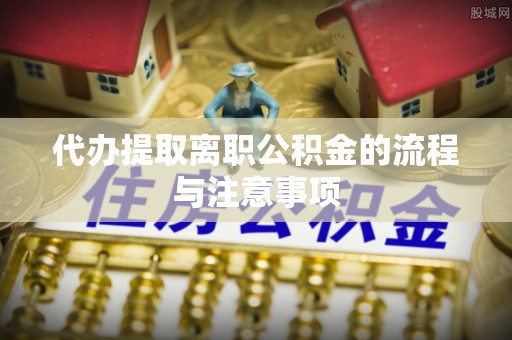 大渡口代办提取离职公积金的流程与注意事项