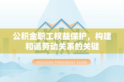 大渡口公积金职工权益保护，构建和谐劳动关系的关键