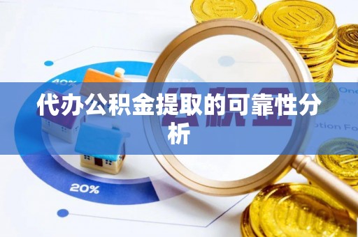 大渡口代办公积金提取的可靠性分析