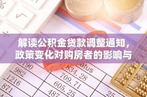 大渡口解读公积金贷款调整通知，政策变化对购房者的影响与应对策略