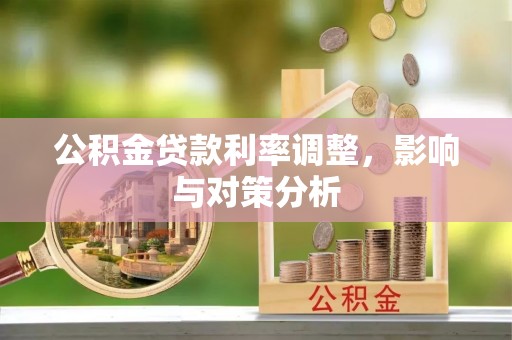 大渡口公积金贷款利率调整，影响与对策分析