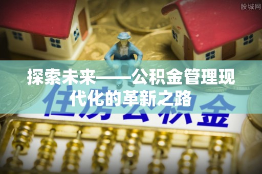 大渡口探索未来——公积金管理现代化的革新之路