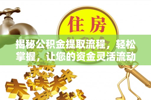 大渡口揭秘公积金提取流程，轻松掌握，让您的资金灵活流动