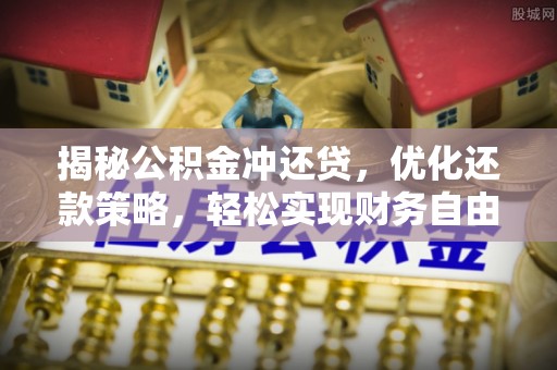大渡口揭秘公积金冲还贷，优化还款策略，轻松实现财务自由
