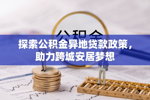 大渡口探索公积金异地贷款政策，助力跨城安居梦想
