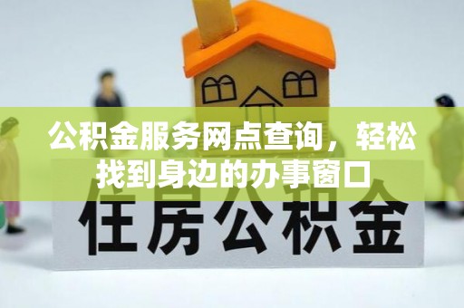 大渡口公积金服务网点查询，轻松找到身边的办事窗口